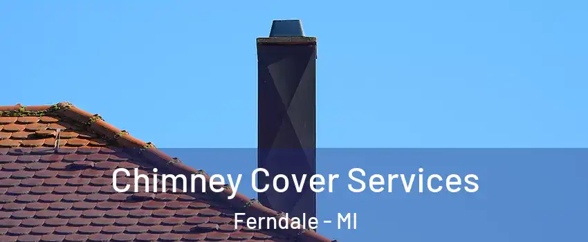  Chimney Cover Services Ferndale - MI
