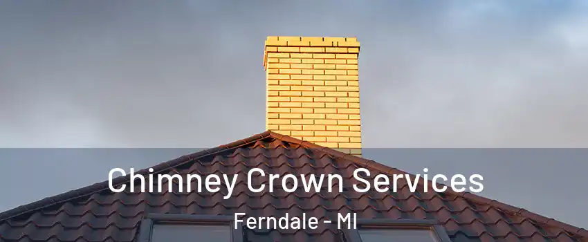 Chimney Crown Services Ferndale - MI