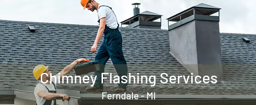  Chimney Flashing Services Ferndale - MI