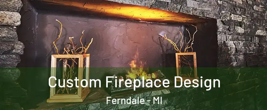  Custom Fireplace Design Ferndale - MI