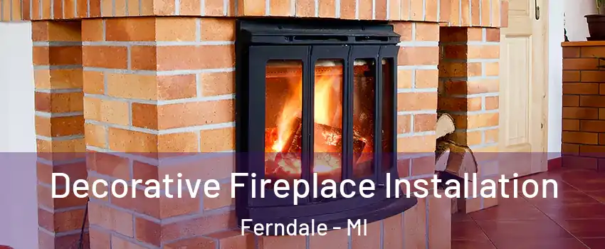  Decorative Fireplace Installation Ferndale - MI