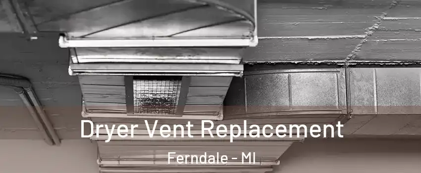  Dryer Vent Replacement Ferndale - MI