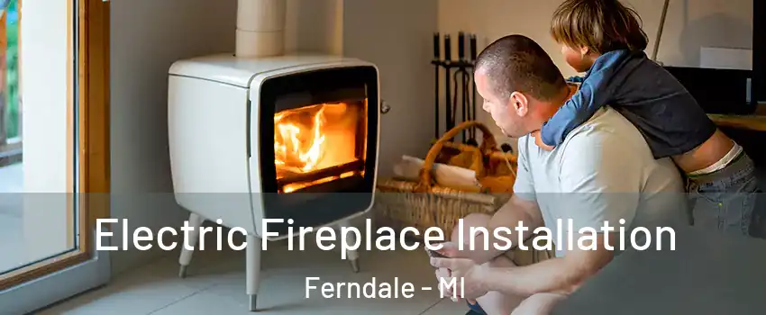  Electric Fireplace Installation Ferndale - MI