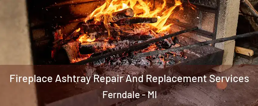  Fireplace Ashtray Repair And Replacement Services Ferndale - MI