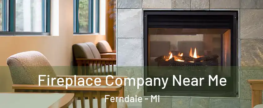  Fireplace Company Near Me Ferndale - MI