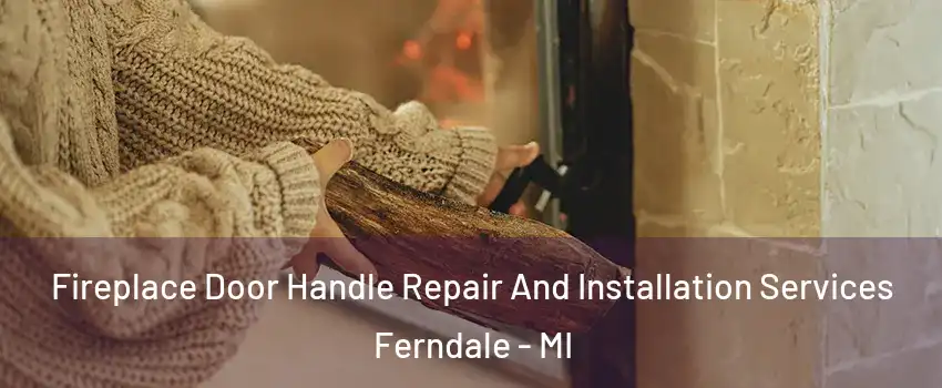  Fireplace Door Handle Repair And Installation Services Ferndale - MI