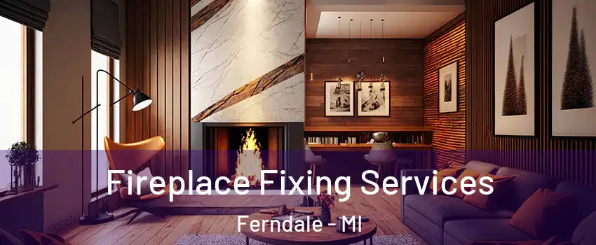  Fireplace Fixing Services Ferndale - MI