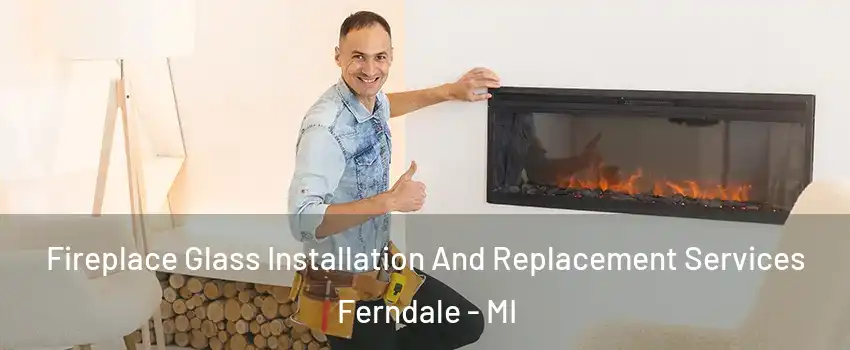  Fireplace Glass Installation And Replacement Services Ferndale - MI
