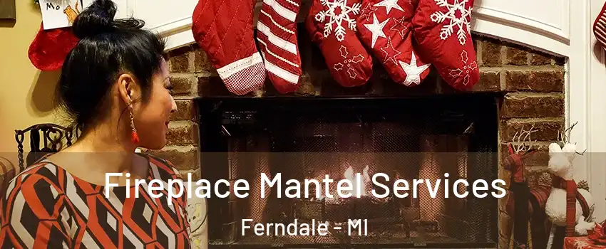  Fireplace Mantel Services Ferndale - MI