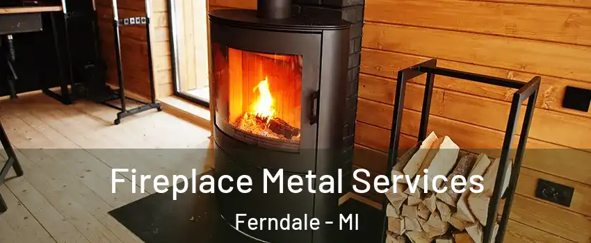 Fireplace Metal Services Ferndale - MI