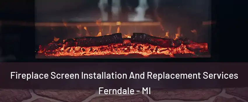  Fireplace Screen Installation And Replacement Services Ferndale - MI