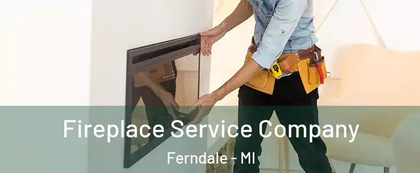 Fireplace Service Company Ferndale - MI