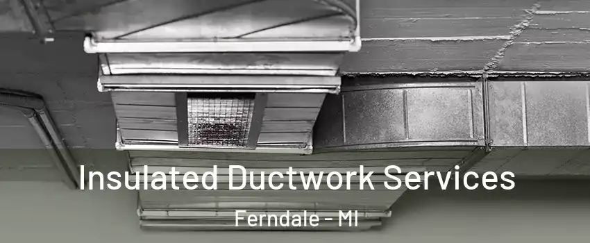  Insulated Ductwork Services Ferndale - MI