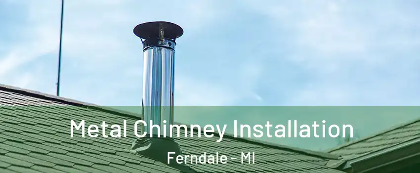  Metal Chimney Installation Ferndale - MI