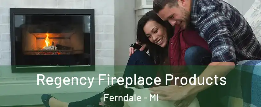  Regency Fireplace Products Ferndale - MI