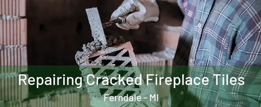  Repairing Cracked Fireplace Tiles Ferndale - MI