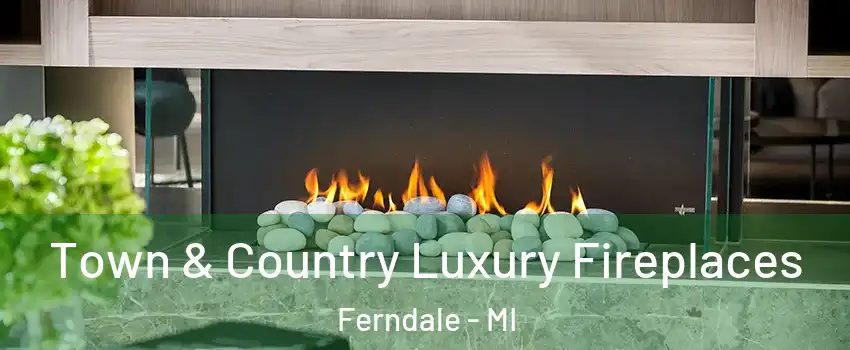  Town & Country Luxury Fireplaces Ferndale - MI