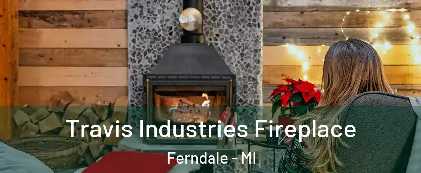  Travis Industries Fireplace Ferndale - MI