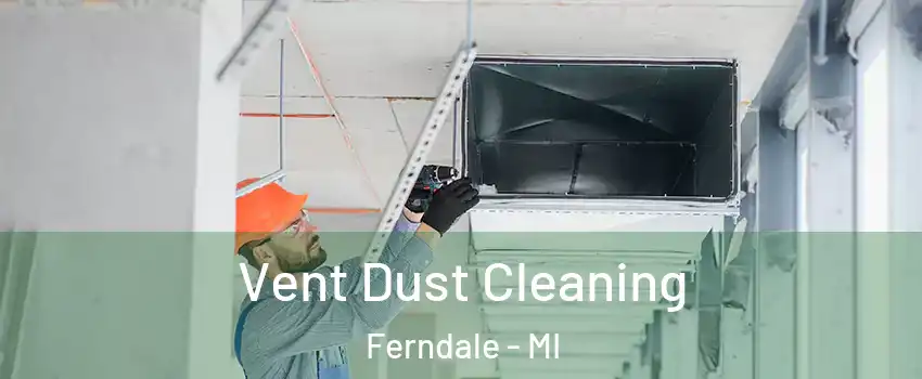  Vent Dust Cleaning Ferndale - MI