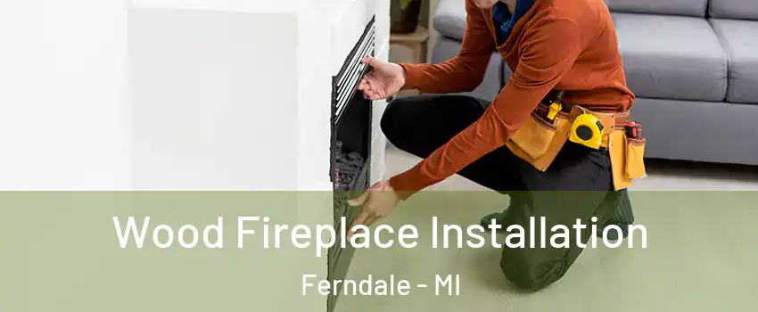 Wood Fireplace Installation Ferndale - MI